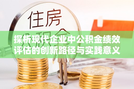 灵石探析现代企业中公积金绩效评估的创新路径与实践意义