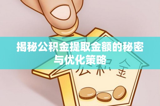 灵石揭秘公积金提取金额的秘密与优化策略