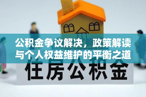 灵石公积金争议解决，政策解读与个人权益维护的平衡之道