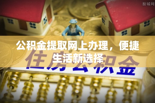 灵石公积金提取网上办理，便捷生活新选择