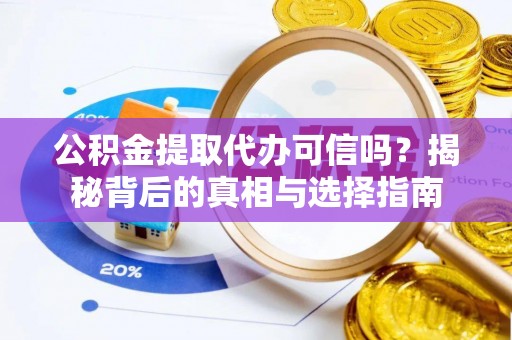 灵石公积金提取代办可信吗？揭秘背后的真相与选择指南