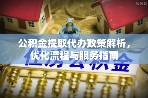 灵石公积金提取代办政策解析，优化流程与服务指南