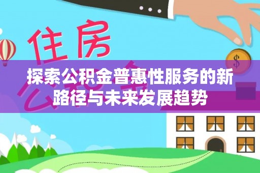 灵石探索公积金普惠性服务的新路径与未来发展趋势
