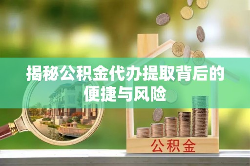 灵石揭秘公积金代办提取背后的便捷与风险