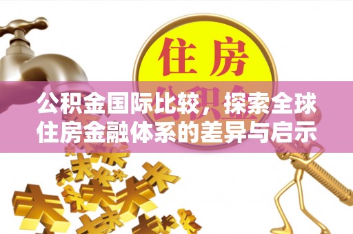 灵石公积金国际比较，探索全球住房金融体系的差异与启示