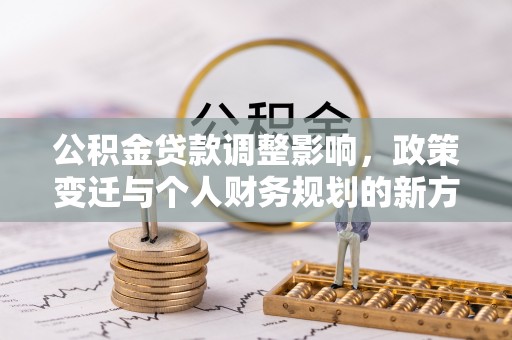 灵石公积金贷款调整影响，政策变迁与个人财务规划的新方向