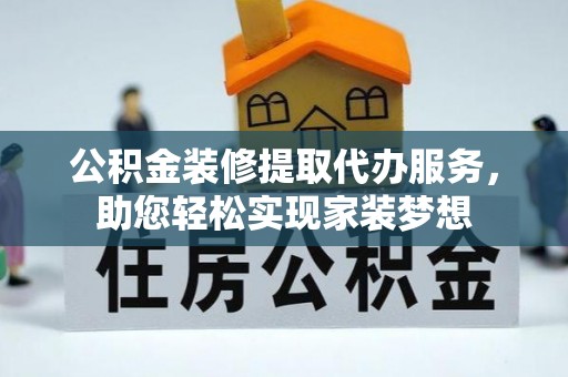 灵石公积金装修提取代办服务，助您轻松实现家装梦想