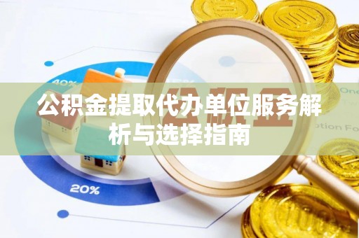 灵石公积金提取代办单位服务解析与选择指南