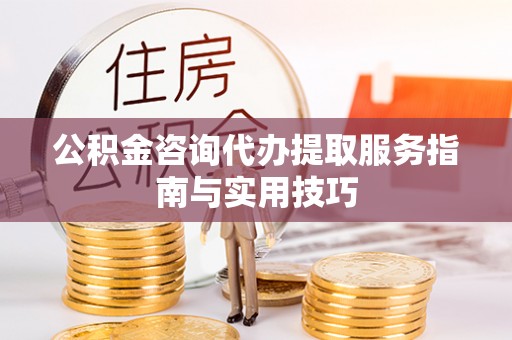 灵石公积金咨询代办提取服务指南与实用技巧