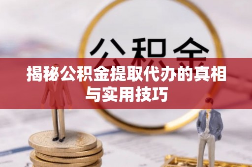 灵石揭秘公积金提取代办的真相与实用技巧