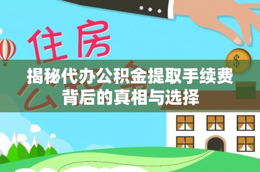 灵石揭秘代办公积金提取手续费背后的真相与选择