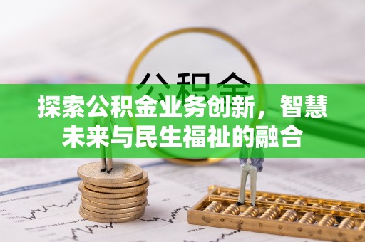 灵石探索公积金业务创新，智慧未来与民生福祉的融合