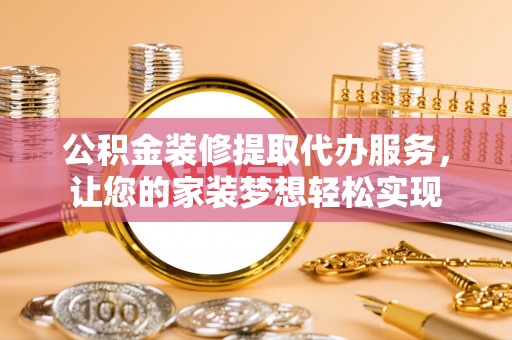 灵石公积金装修提取代办服务，让您的家装梦想轻松实现