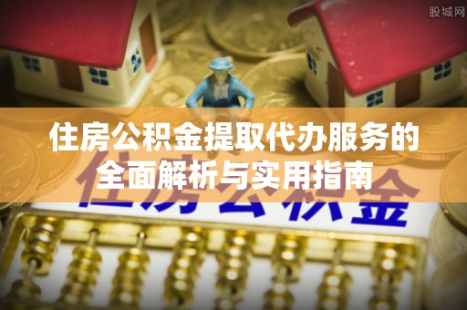 灵石住房公积金提取代办服务的全面解析与实用指南