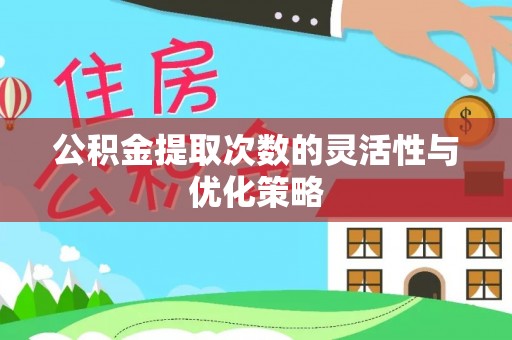 灵石公积金提取次数的灵活性与优化策略
