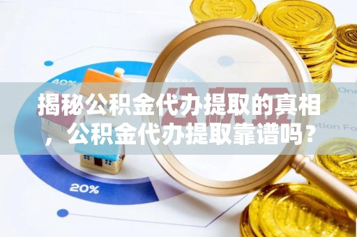 灵石揭秘公积金代办提取的真相，公积金代办提取靠谱吗？