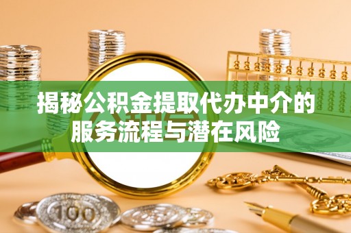 灵石揭秘公积金提取代办中介的服务流程与潜在风险