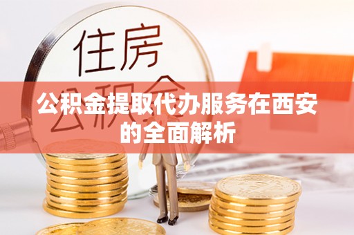 灵石公积金提取代办服务在西安的全面解析