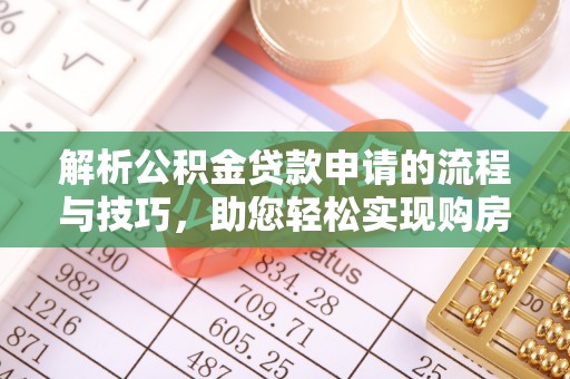 灵石解析公积金贷款申请的流程与技巧，助您轻松实现购房梦