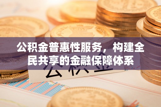 灵石公积金普惠性服务，构建全民共享的金融保障体系