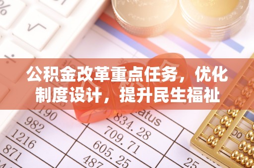 灵石公积金改革重点任务，优化制度设计，提升民生福祉