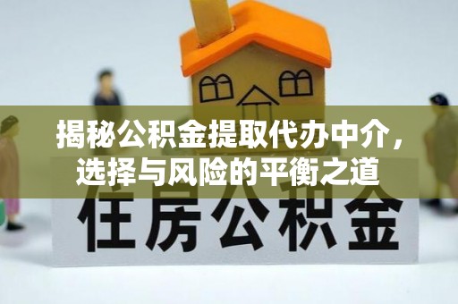 灵石揭秘公积金提取代办中介，选择与风险的平衡之道