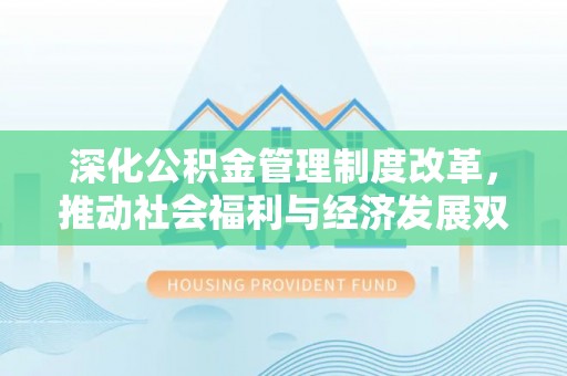 灵石深化公积金管理制度改革，推动社会福利与经济发展双轨并行