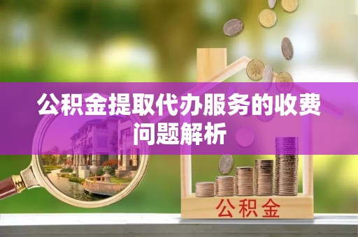 灵石公积金提取代办服务的收费问题解析