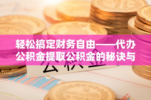 灵石轻松搞定财务自由——代办公积金提取公积金的秘诀与技巧