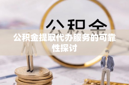 灵石公积金提取代办服务的可靠性探讨