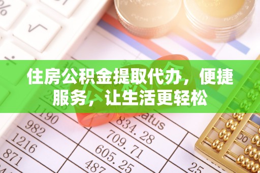 灵石住房公积金提取代办，便捷服务，让生活更轻松
