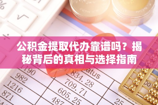 灵石公积金提取代办靠谱吗？揭秘背后的真相与选择指南