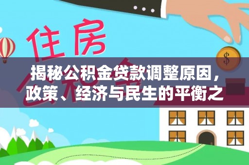 灵石揭秘公积金贷款调整原因，政策、经济与民生的平衡之道
