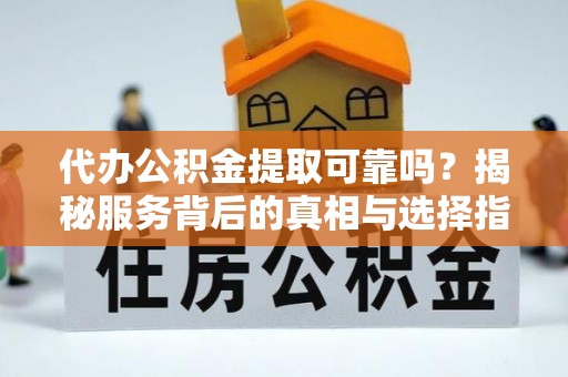 灵石代办公积金提取可靠吗？揭秘服务背后的真相与选择指南