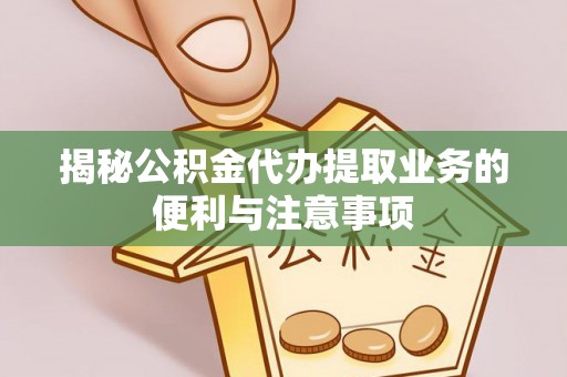 灵石揭秘公积金代办提取业务的便利与注意事项