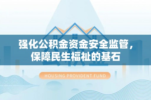 灵石强化公积金资金安全监管，保障民生福祉的基石