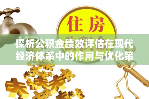 灵石探析公积金绩效评估在现代经济体系中的作用与优化策略