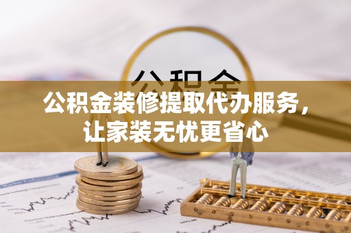 灵石公积金装修提取代办服务，让家装无忧更省心