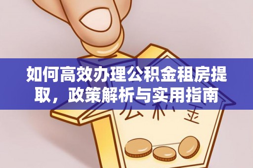 灵石如何高效办理公积金租房提取，政策解析与实用指南