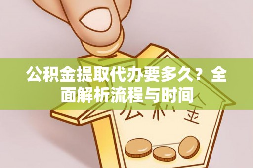 灵石公积金提取代办要多久？全面解析流程与时间
