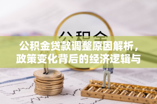 灵石公积金贷款调整原因解析，政策变化背后的经济逻辑与民生考量